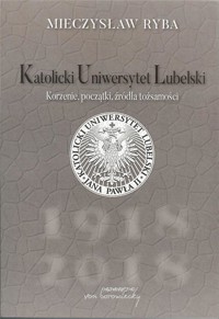 Katolicki Uniwersytet Lubelski. Korzenie, początki, źródła tożsamości - Mieczysław Ryba - książka