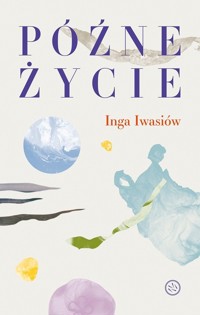 Późne życie - Inga Iwasiów - ebook + książka