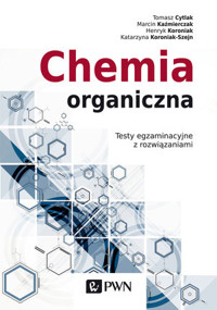 Chemia organiczna. Testy egzaminacyjne z rozwiązaniami. - Henryk Koroniak, Katarzyna Koroniak-Szejn, Marcin Kaźmierczak, Tomasz Cytlak - książka