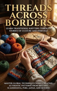 Threads Across Borders: Learn Traditional Knitting Through Stories of Culture and Heritage - Wesley Prescott - ebook