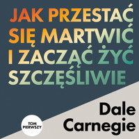 Jak przestać się martwić i zacząć żyć szczęśliwie. Tom pierwszy - Dale Carnegie - audiobook