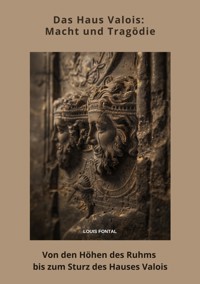 Das Haus Valois:  Macht und Tragödie - Louis Fontal - ebook