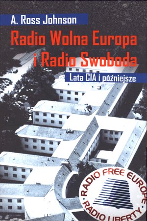 Radio Wolna Europa i Radio Swoboda. Lata CIA i późniejsze - A. Ross Johnson - książka