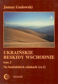 Ukraińskie Beskidy Wschodnie Tom II. Na beskidzkich szlakach (cz. 2) - Janusz Gudowski - ebook