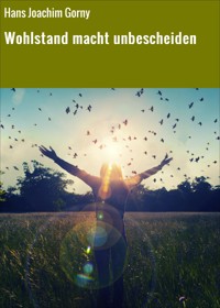 Wohlstand macht unbescheiden - Hans Joachim Gorny - ebook