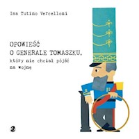 Opowieść o generale Tomaszku, który nie chciał pójść na wojnę - Vercelloni Isa Tutino - książka
