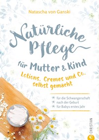 Natürliche Pflege für Mutter und Kind - Natascha von Ganski - ebook