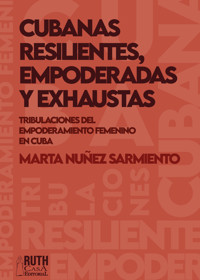 Cubanas resilientes, empoderadas y exhaustas. - Marta Núñez Sarmiento - ebook