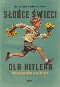 Słońce świeci dla Hitlera. Zwyczajne życie w III Rzeszy - Bendikowski Tillmann - książka