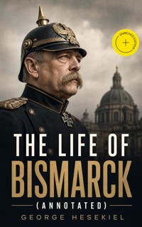The Life of Bismarck (Annotated) - George Hesekiel - ebook