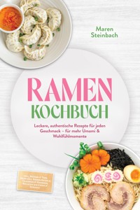 Ramen Kochbuch: Leckere, authentische Rezepte für jeden Geschmack – für mehr Umami & Wohlfühlmomente – inkl. Brühen & Tare, Aromaöle, Ramen-Nudeln, Tsukemen & Mazemen, Beilagen wie Gyoza & Karaage - Maren Steinbach - ebook