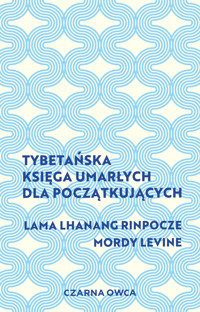Tybetańska Księga Umarłych dla początkujących - Lama Lhanang Rinpoche, Mordy Levine - ebook
