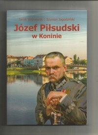 Józef Piłsudski w Koninie - Wiśniewski Jacek, Jagodziński Szymon - książka