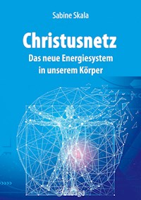 Christusnetz - Das neue Energiesystem in unserem Körper - Sabine Skala - ebook