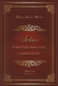 Szkice do historii Polski Niemiec i Czech w wiekach od X do XII - Walkowski Grzegorz Kazimierz - książka