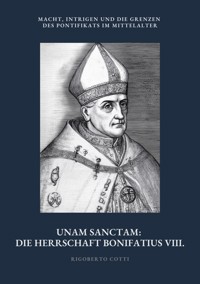 Unam Sanctam:  Die Herrschaft Bonifatius VIII. - Rigoberto Cotti - ebook