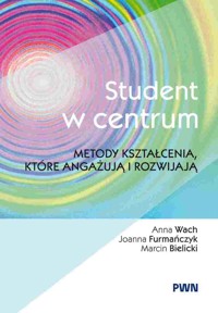 Student w centrum. Metody kształcenia, które angażują i rozwijają - Anna Wach, Joanna Furmańczyk, Marcin Bielicki - książka