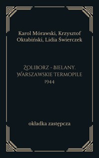 Żoliborz - Bielany. Warszawskie Termopile 1944 - Karol Mórawski, Krzysztof Oktabiński, Lidia Świerczek - ebook