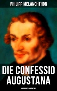 Die Confessio Augustana - Augsburger Bekenntnis - Philipp Melanchthon - ebook