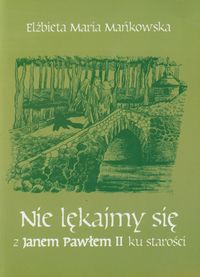 Nie lękajmy się z Janem Pawłem II ku starości - Mańkowska Elżbieta Maria - książka