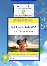 GlücksschmiedeKIDS Entdeckerbuch - Resilienzförderung für Kinder im Alter von 8 bis 12 Jahren - Karin Hoisl-Schmidt - ebook