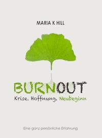 BURNOUT - Krise. Hoffnung. Neubeginn. - MARIA K HILL - ebook