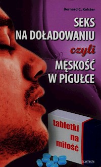 Seks na doładowaniu czyli męskość w pigułce - Kolster Bernard C. - książka
