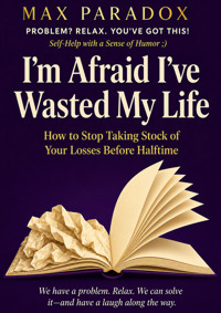 I'm Afraid I've Wasted My Life - How to Stop Taking Stock of Your Losses Before Halftime - Max Paradox - ebook