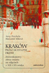 Kraków przez uchylone drzwi Stereoskopowy obraz miasta na zdjęciach z XIX i XX wieku - Mikrut Sławomir, Przybyło Jerzy - książka