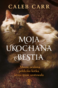 Moja ukochana bestia. Masza, ocalona półdzika kotka, która mnie uratowała - Caleb Carr - ebook + książka