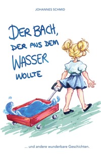 Der Bach, der aus dem Wasser wollte - Johannes Schmid - ebook