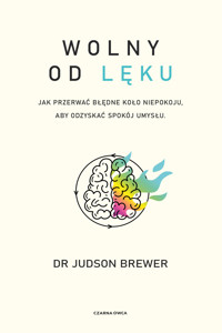 Wolny od lęku. Jak przerwać błędne koło niepokoju, aby odzyskać spokój umysłu - Judson Brewer - ebook