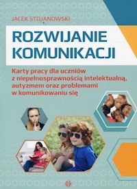 Rozwijanie komunikacji Karty pracy dla uczniów z niepełnosprawnością intelektualną, autyzmem oraz problemami w komunikowaniu się - Stojanowski Jacek - książka