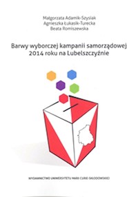 Barwy wyborczej kampanii samorządowej 2014 roku na Lubelszczyźnie - Adamik-Szysiak Małgorzata, Łukasik-Turecka Agnieszka, Romiszewska Beata - książka