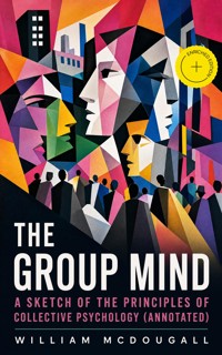 The Group Mind: A Sketch of the Principles of Collective Psychology (Annotated) - William McDougall - ebook