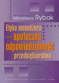 Etyka menedżera społeczna odpowiedzialność przedsiębiorstwa - Rybak Mirosława - książka