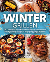 Wintergrillen: Das XXL Grillbuch mit 123 köstlichen und genialen Grillrezepten für unvergesslichen Grillgenuss im Winter und der kalten Jahreszeit! Das perfekte Geschenk und Kochbuch für Männer. - Yummy Kitchen - ebook