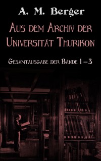 Aus dem Archiv der Universität Thurikon: Gesamtausgabe - A. M. Berger - ebook