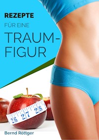 Rezepte für eine Traumfigur - abwechslungsreich und ohne zu hungern - Bernd Röttger - ebook