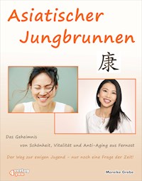 Asiatischer Jungbrunnen - Das Geheimnis von Schönheit, Vitalität und Anti-Aging aus Fernost. - Mareike Grebe - ebook
