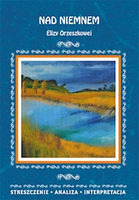 Nad Niemnem Elizy Orzeszkowej. Streszczenie, analiza, interpretacja - Elżbieta Bator - książka