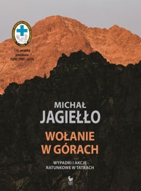 Wołanie w górach. Wypadki i akcje ratunkowe w Tatrach - Michał Jagiełło - ebook