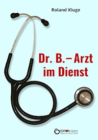 Dr. B. - Arzt im Dienst - Roland Kluge - ebook