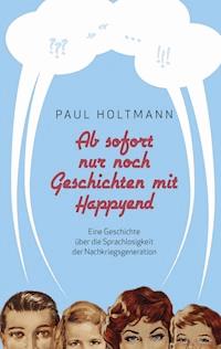 Ab sofort nur noch Geschichten mit Happyend - Paul Holtmann - ebook