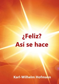 ¿Feliz? Así se hace - Karl-Wilhelm Hofmann - ebook