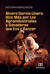 Alvaro García Linera Hizo Más por Los Agroindustriales y Ganaderos que Evo y Banzer - JOSÉ ANTONIO MARTÍNEZ MONTAÑO - ebook