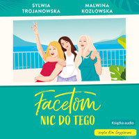 Facetom nic do tego - Sylwia Trojanowska, Malwina Kozłowska - ebook + audiobook