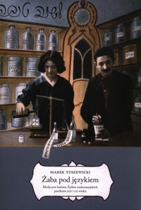 Żaba pod językiem Medycyna ludowa Żydów aszkenazyjskich przełomu XIX i XX wieku - Tuszewicki Marek - książka