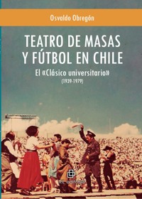 Teatro de masas y fútbol en Chile: el «Clásico universitario» (1939-1979) - Osvaldo Obregón - ebook