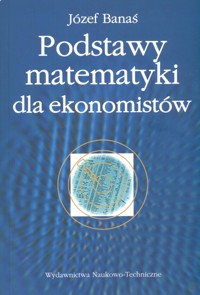 Podstawy matematyki dla ekonomistów - Banaś Józef - książka